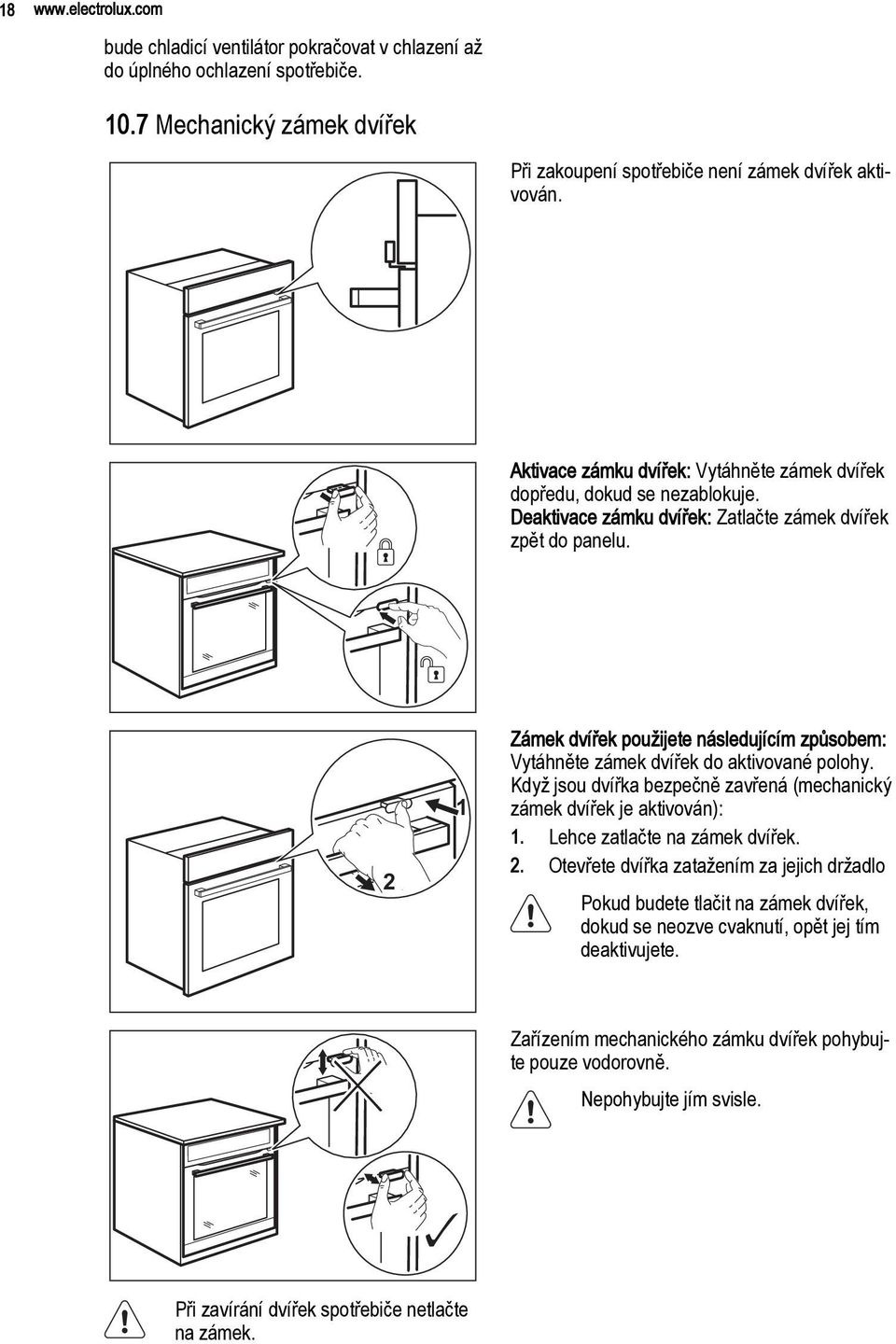 2 1 Zámek dvířek použijete následujícím způsobem: Vytáhněte zámek dvířek do aktivované polohy. Když jsou dvířka bezpečně zavřená (mechanický zámek dvířek je aktivován): 1.