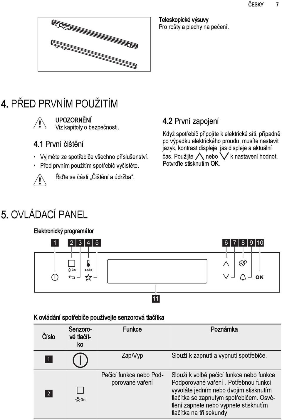 2 První zapojení Když spotřebič připojíte k elektrické síti, případně po výpadku elektrického proudu, musíte nastavit jazyk, kontrast displeje, jas displeje a aktuální čas.