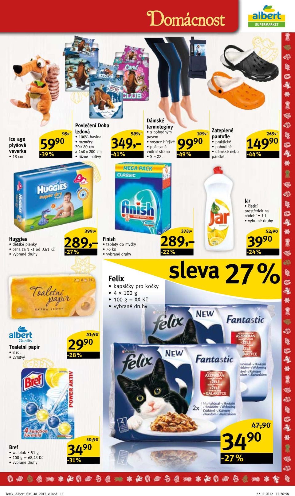 na nádobí 1 l Huggies dětské plenky cena za 1 ks od 3,61 Kč -27 % 399,-/ Finish tablety do myčky 76 ks -22 % 373,-/ 289,- 289,- 39-24 % 52,/ Felix kapsičky pro kočky 4 100