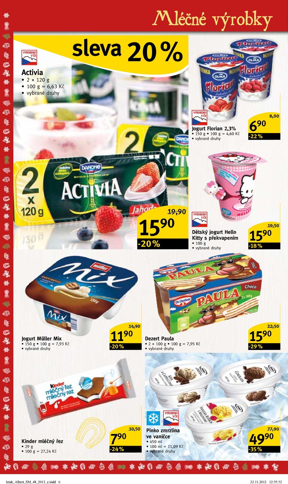 22,50/ Dezert Paula 15 2 100 g = 7,95 Kč -29 % Kinder mléčný řez 29 g = 27,24 Kč 7-24 % 10,50/ Pinko