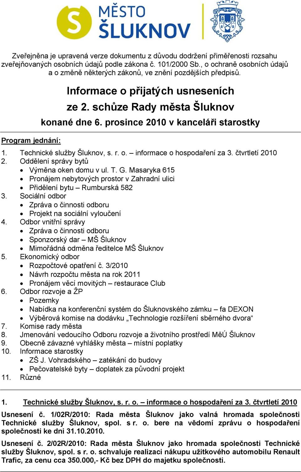 prosince 2010 v kanceláři starostky Program jednání: 1. Technické služby Šluknov, s. r. o. informace o hospodaření za 3. čtvrtletí 2010 2. Oddělení správy bytů Výměna oken domu v ul. T. G.