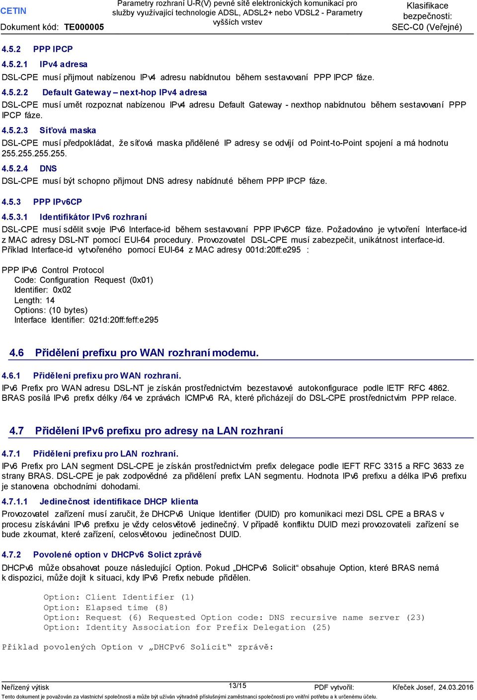 4.5.3 PPP IPv6CP 4.5.3.1 Identifikátor IPv6 rozhraní DSL-CPE musí sdělit svoje IPv6 Interface-id během sestavovaní PPP IPv6CP fáze.