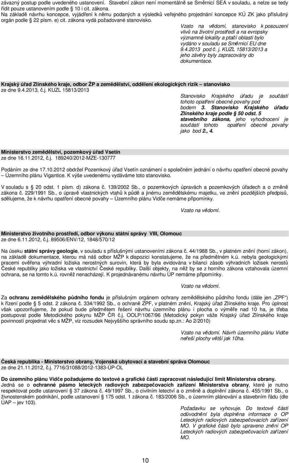 Vzato na vědomí, stanovisko k posouzení vlivů na životní prostředí a na evropsky významné lokality a ptačí oblasti bylo vydáno v souladu se Směrnicí EU dne 9.4.2013 pod č. j.