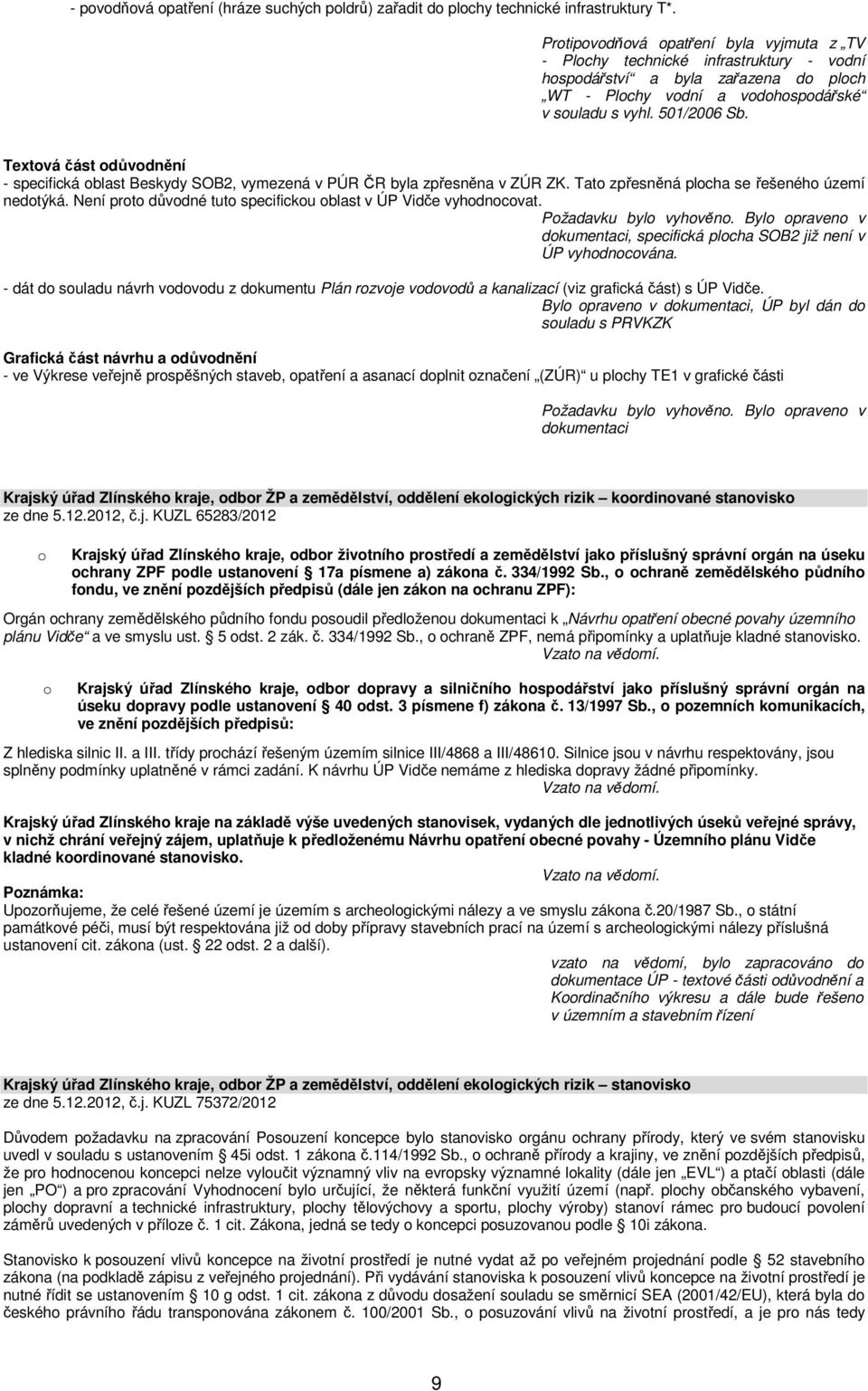 Textová část odůvodnění - specifická oblast Beskydy SOB2, vymezená v PÚR ČR byla zpřesněna v ZÚR ZK. Tato zpřesněná plocha se řešeného území nedotýká.