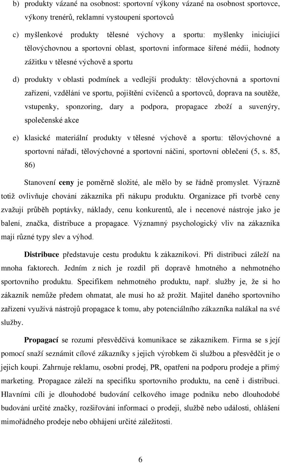 vzdělání ve sportu, pojištění cvičenců a sportovců, doprava na soutěže, vstupenky, sponzoring, dary a podpora, propagace zboží a suvenýry, společenské akce e) klasické materiální produkty v tělesné