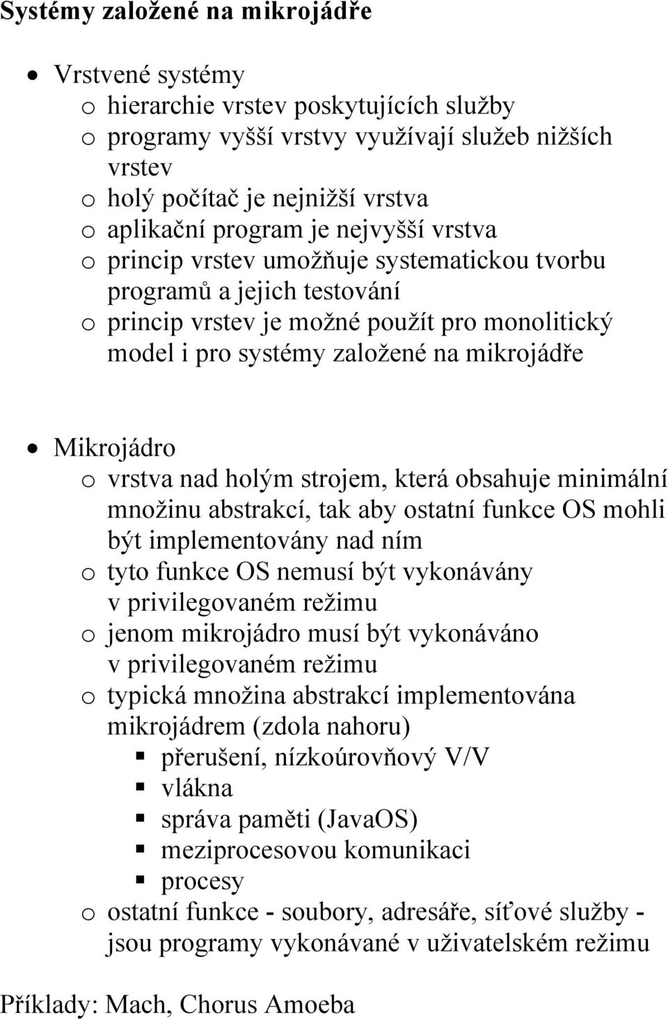 vrstva nad holým strojem, která obsahuje minimální množinu abstrakcí, tak aby ostatní funkce OS mohli být implementovány nad ním o tyto funkce OS nemusí být vykonávány v privilegovaném režimu o jenom