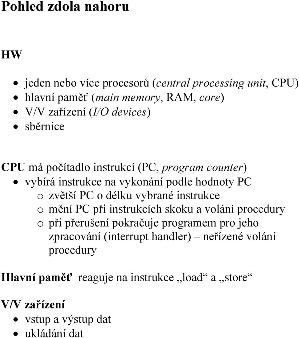 délku vybrané instrukce o mění PC při instrukcích skoku a volání procedury o při přerušení pokračuje programem pro jeho zpracování