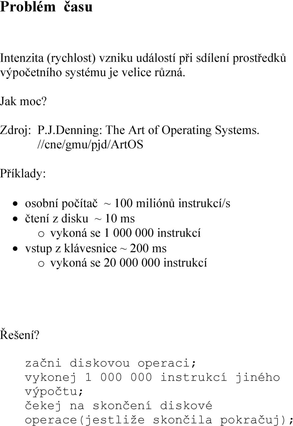 //cne/gmu/pjd/artos Příklady: osobní počítač ~ 100 miliónů instrukcí/s čtení z disku ~ 10 ms o vykoná se 1 000 000