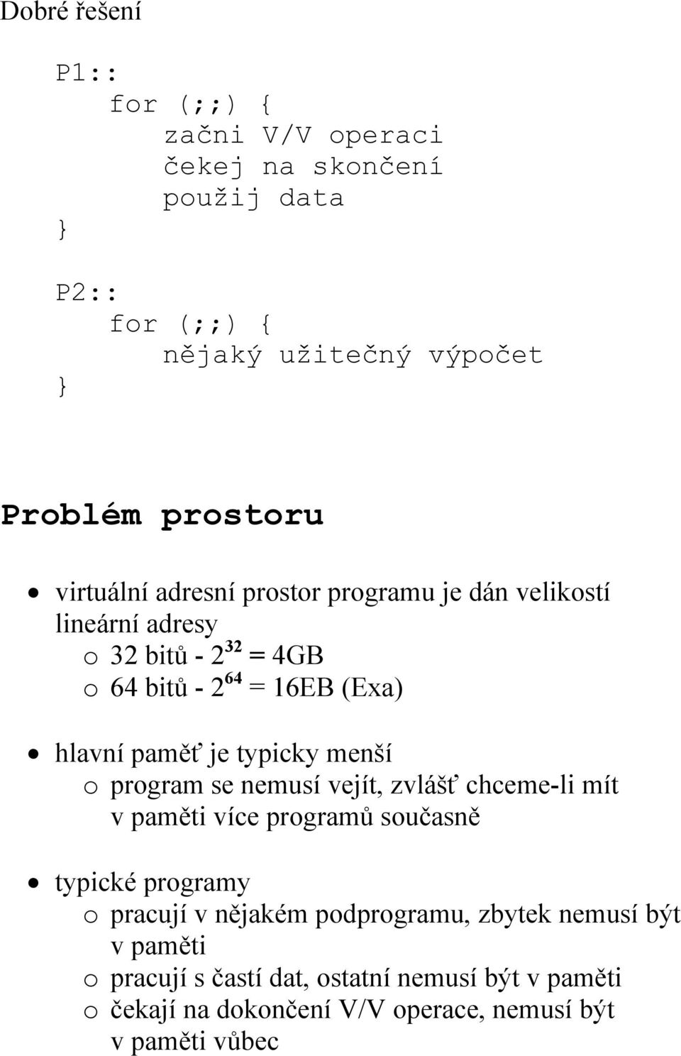 typicky menší o program se nemusí vejít, zvlášť chceme-li mít v paměti více programů současně typické programy o pracují v nějakém