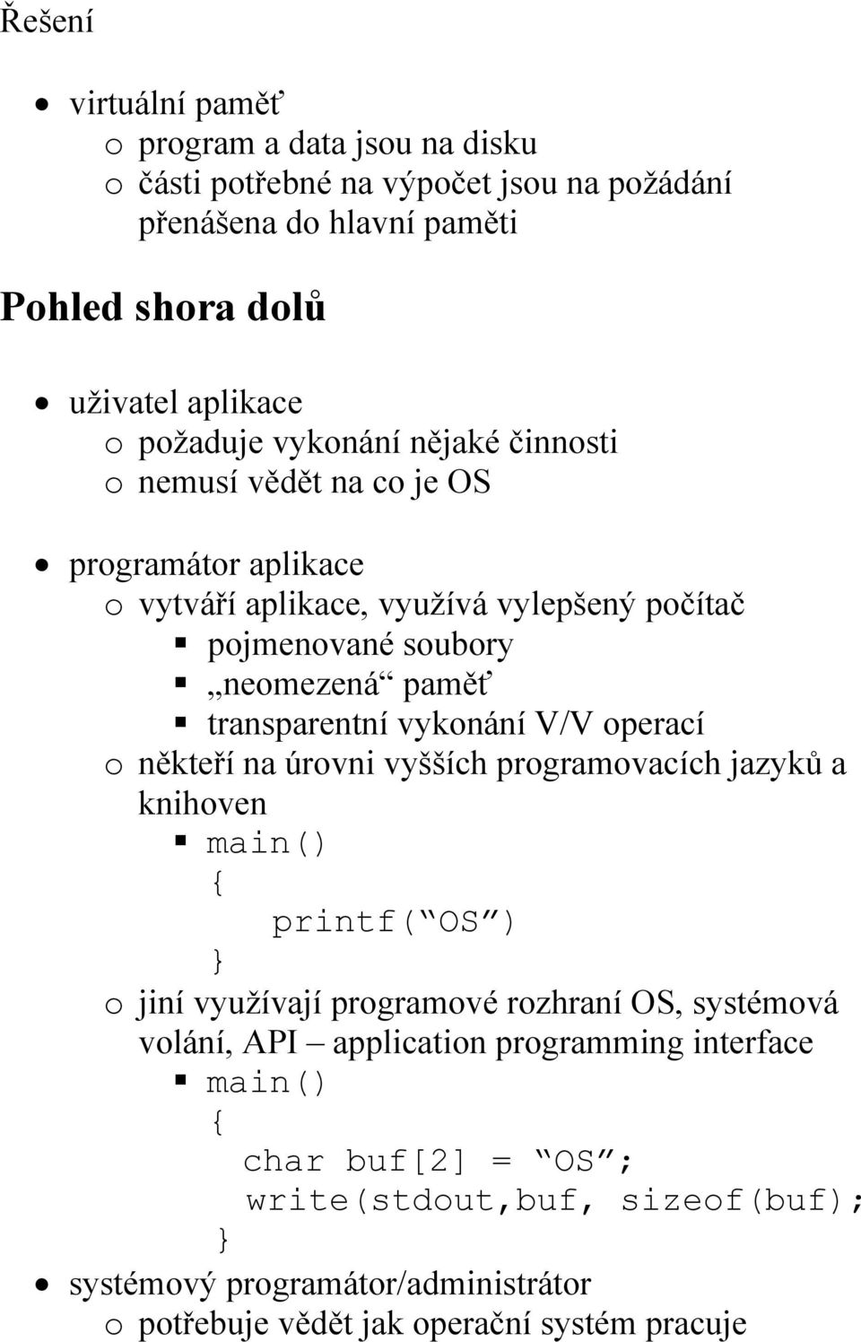 transparentní vykonání V/V operací o někteří na úrovni vyšších programovacích jazyků a knihoven main() { printf( OS ) } o jiní využívají programové rozhraní OS, systémová