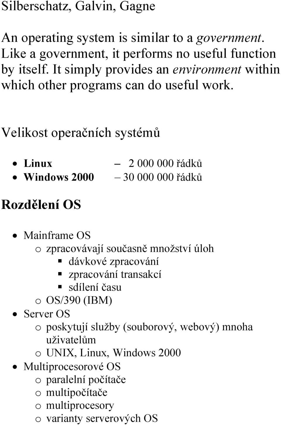 Velikost operačních systémů Linux Windows 2000 2 000 000 řádků 30 000 000 řádků Rozdělení OS Mainframe OS o zpracovávají současně množství úloh dávkové