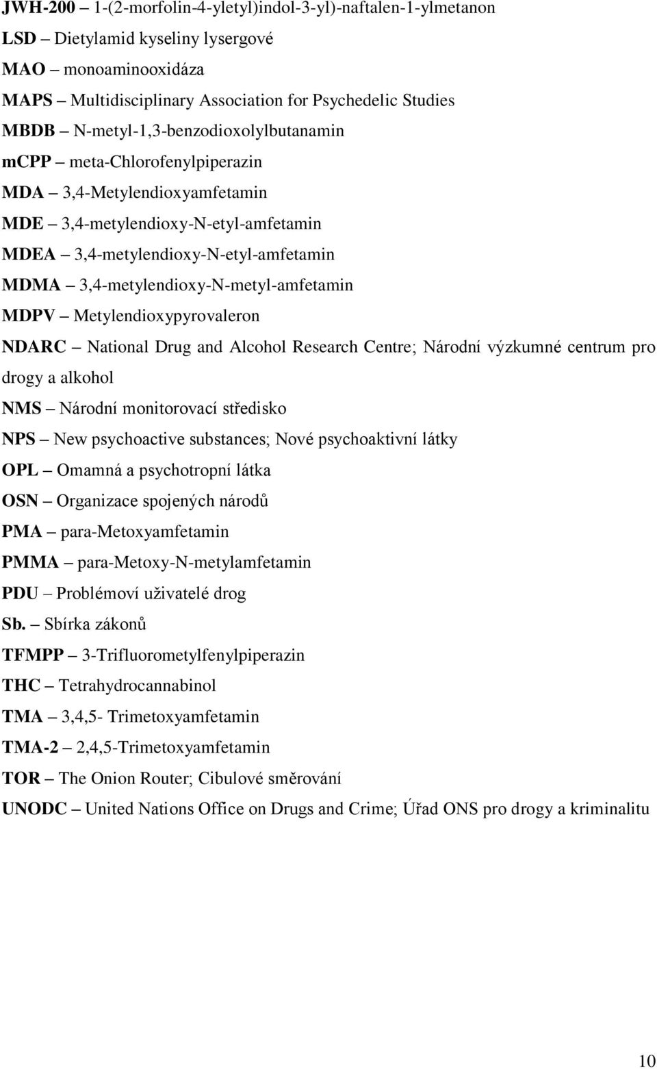 3,4-metylendioxy-N-metyl-amfetamin MDPV Metylendioxypyrovaleron NDARC National Drug and Alcohol Research Centre; Národní výzkumné centrum pro drogy a alkohol NMS Národní monitorovací středisko NPS