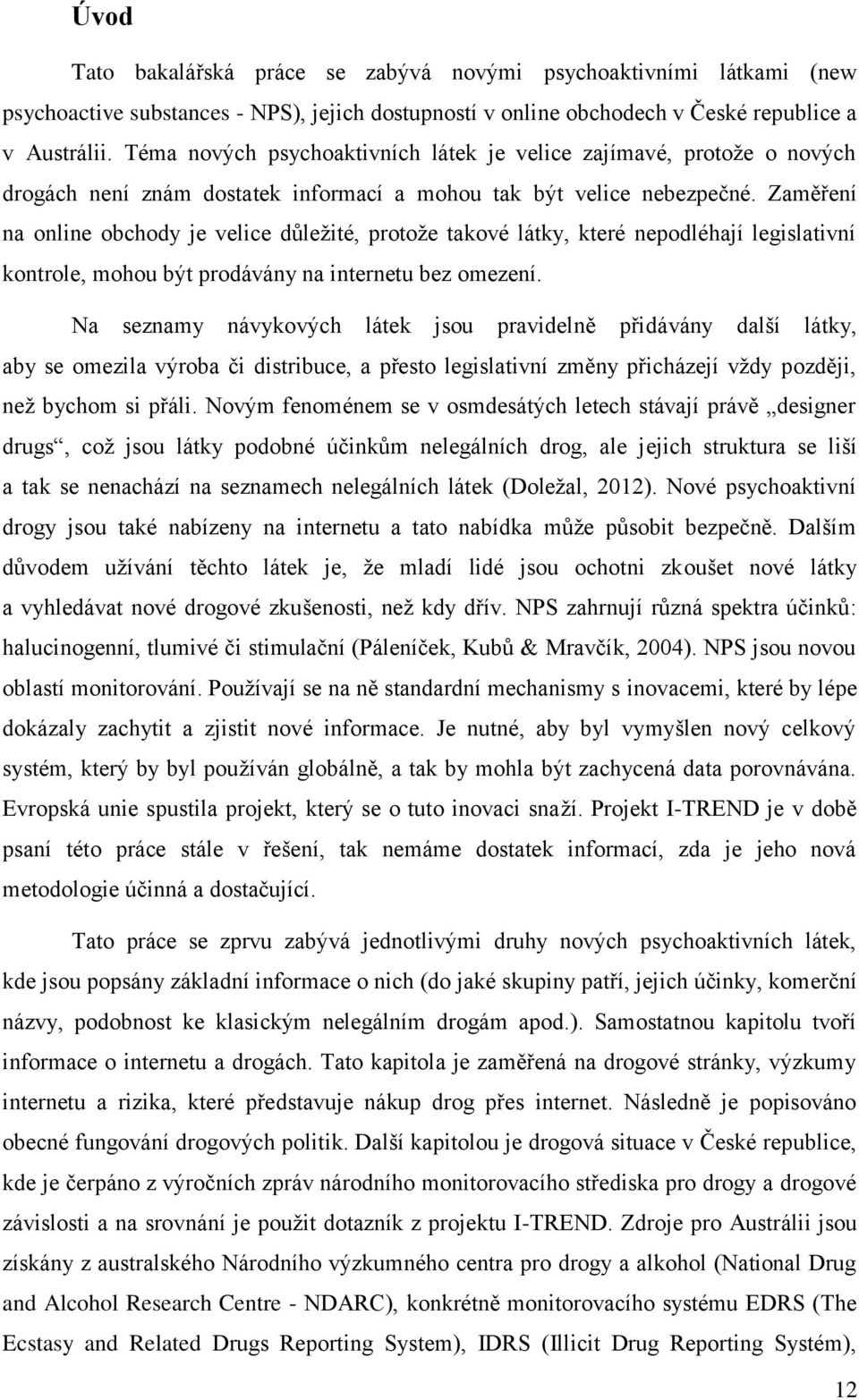 Zaměření na online obchody je velice důležité, protože takové látky, které nepodléhají legislativní kontrole, mohou být prodávány na internetu bez omezení.