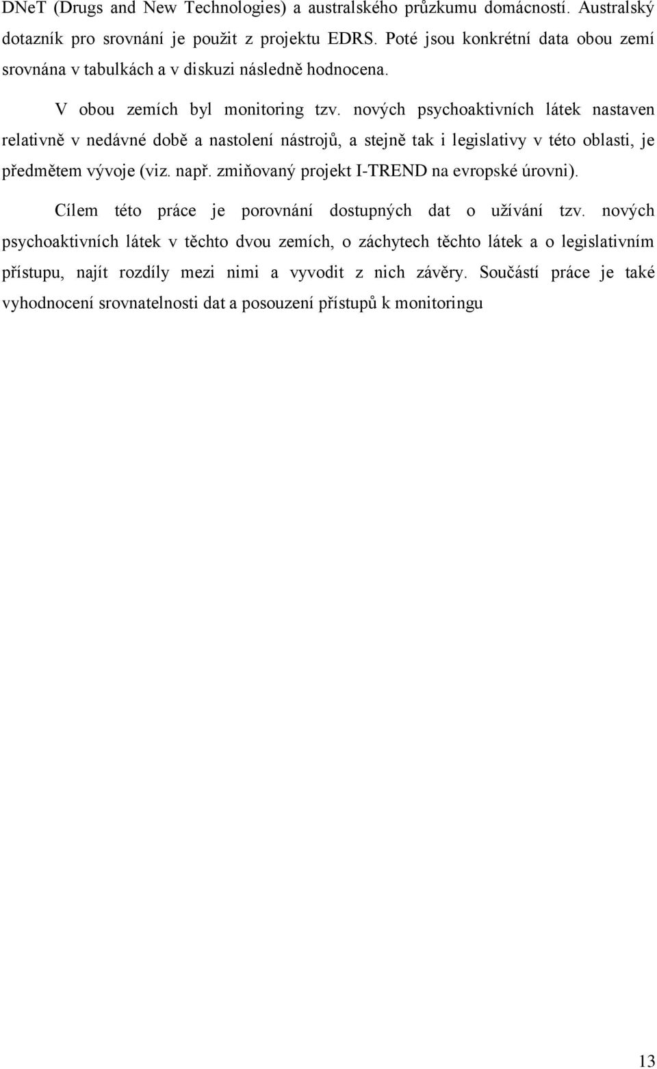 nových psychoaktivních látek nastaven relativně v nedávné době a nastolení nástrojů, a stejně tak i legislativy v této oblasti, je předmětem vývoje (viz. např.