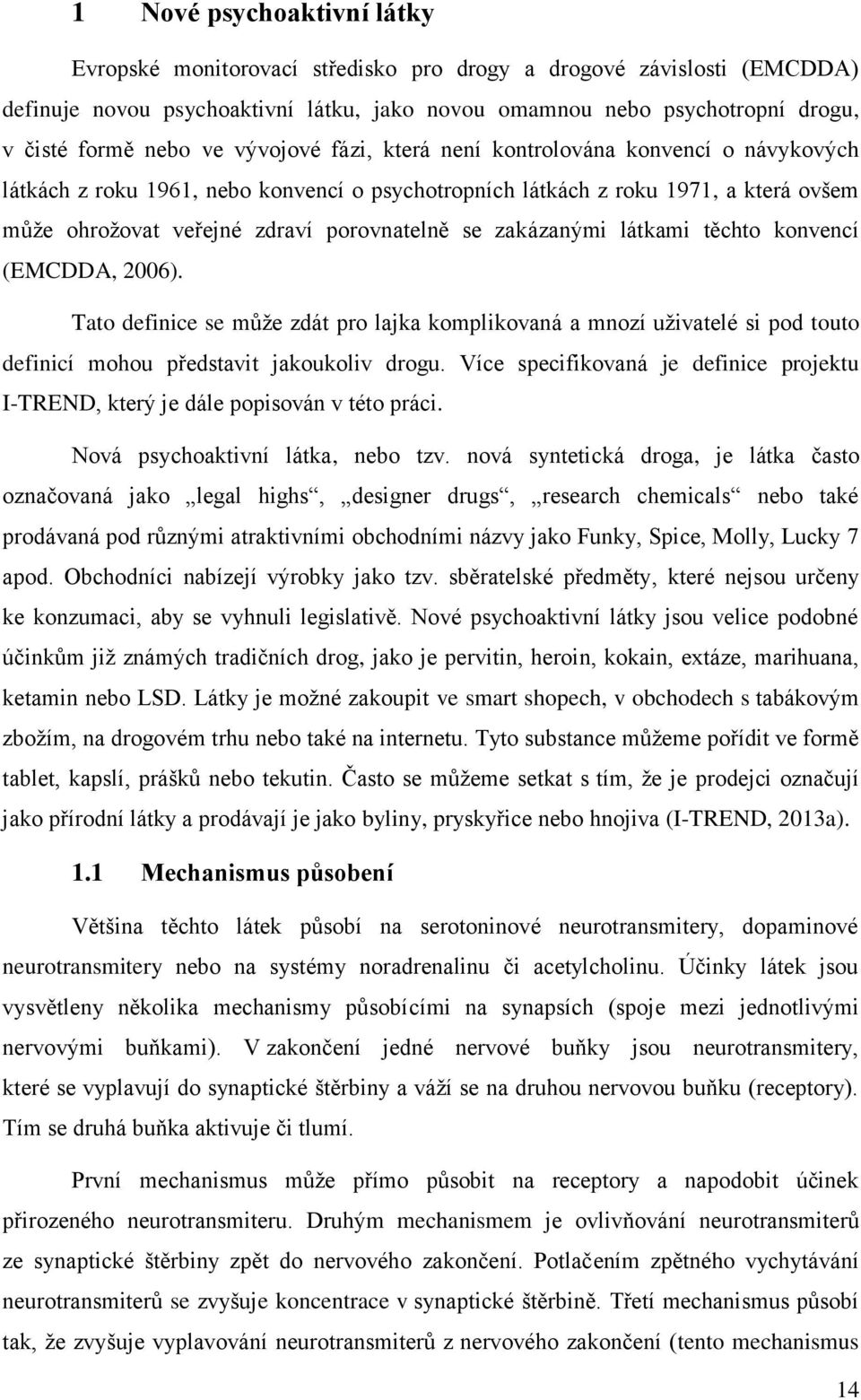 zakázanými látkami těchto konvencí (EMCDDA, 2006). Tato definice se může zdát pro lajka komplikovaná a mnozí uživatelé si pod touto definicí mohou představit jakoukoliv drogu.