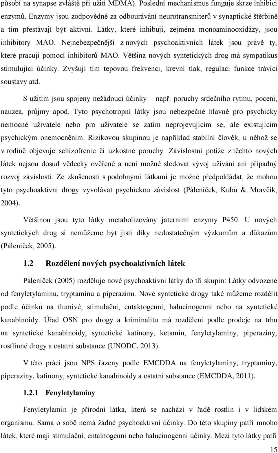 Nejnebezpečnější z nových psychoaktivních látek jsou právě ty, které pracují pomocí inhibitorů MAO. Většina nových syntetických drog má sympatikus stimulující účinky.