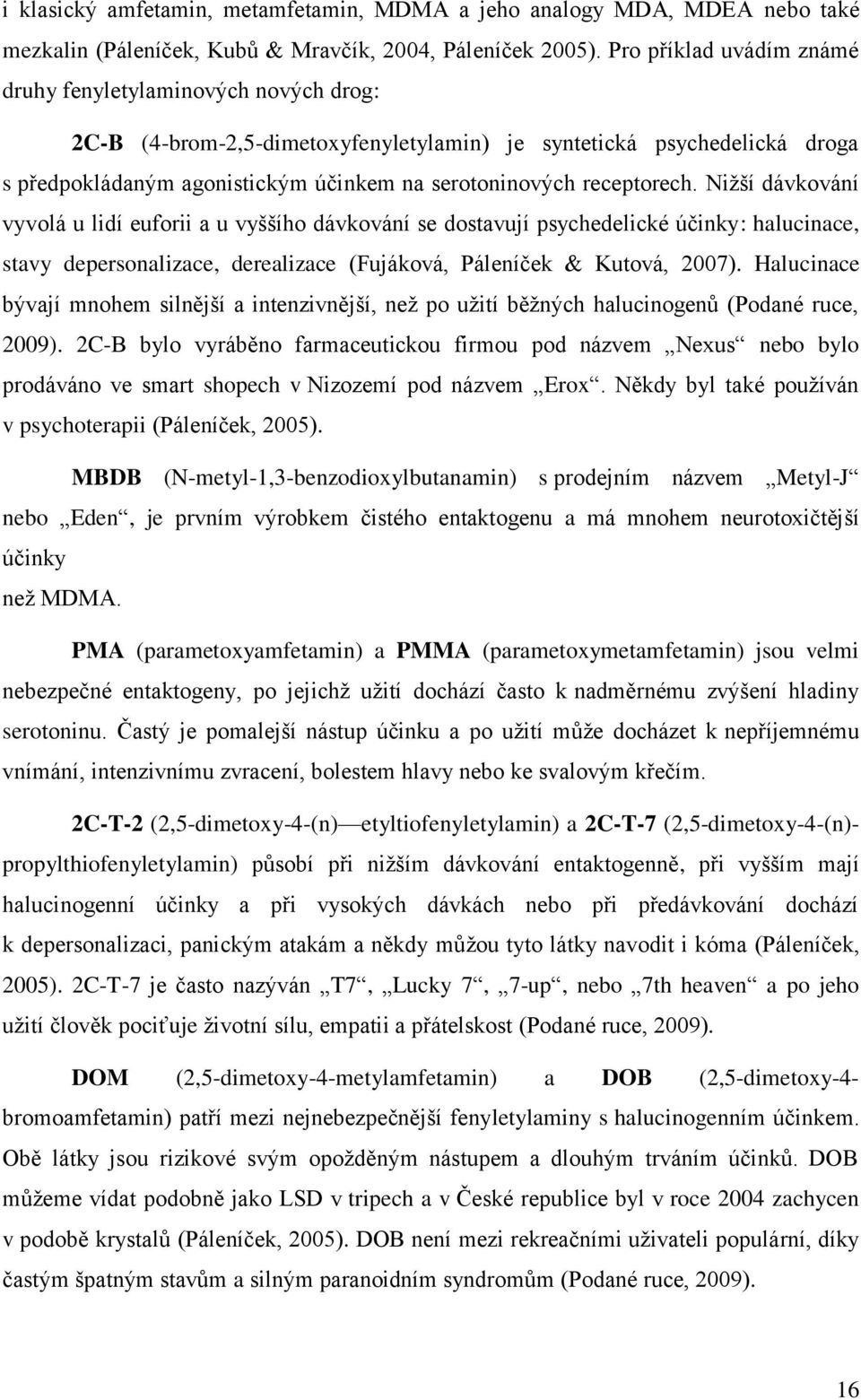 receptorech. Nižší dávkování vyvolá u lidí euforii a u vyššího dávkování se dostavují psychedelické účinky: halucinace, stavy depersonalizace, derealizace (Fujáková, Páleníček & Kutová, 2007).