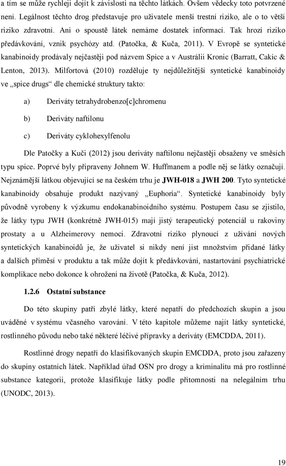 V Evropě se syntetické kanabinoidy prodávaly nejčastěji pod názvem Spice a v Austrálii Kronic (Barratt, Cakic & Lenton, 2013).