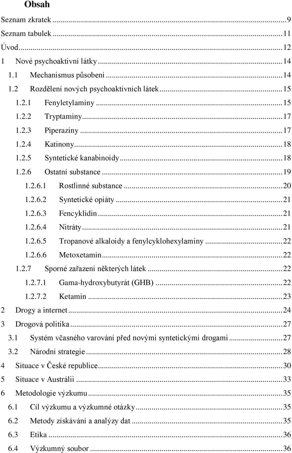 .. 21 1.2.6.4 Nitráty... 21 1.2.6.5 Tropanové alkaloidy a fenylcyklohexylaminy... 22 1.2.6.6 Metoxetamin... 22 1.2.7 Sporné zařazení některých látek... 22 1.2.7.1 Gama-hydroxybutyrát (GHB)... 22 1.2.7.2 Ketamin.