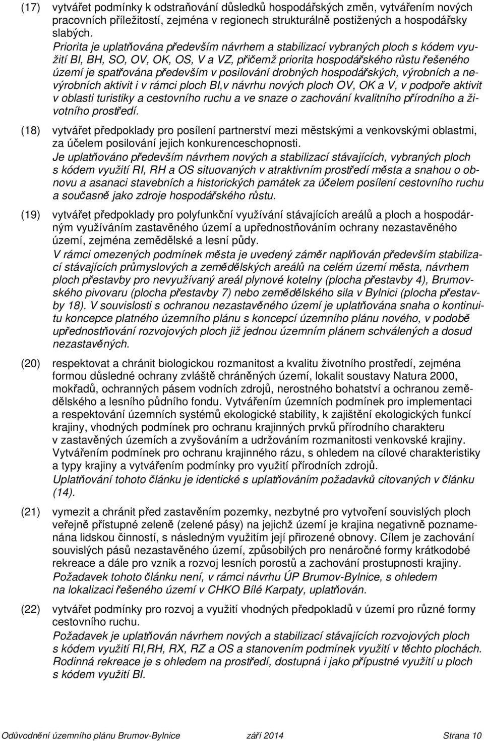 posilování drobných hospodářských, výrobních a nevýrobních aktivit i v rámci ploch BI,v návrhu nových ploch OV, OK a V, v podpoře aktivit v oblasti turistiky a cestovního ruchu a ve snaze o zachování