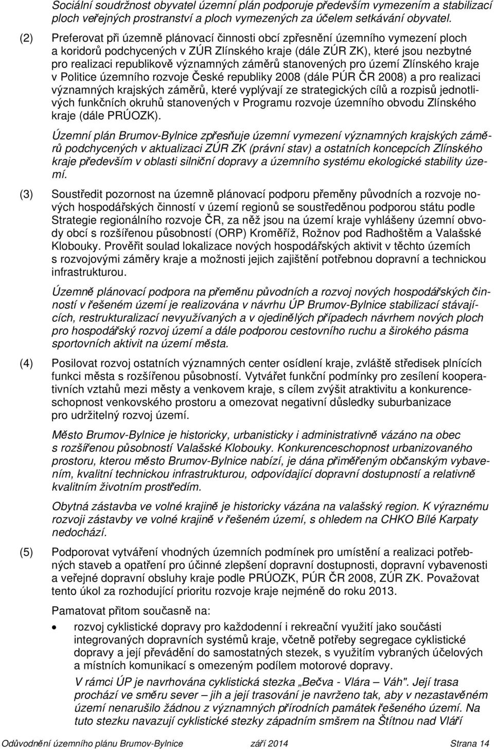 významných záměrů stanovených pro území Zlínského kraje v Politice územního rozvoje České republiky 2008 (dále PÚR ČR 2008) a pro realizaci významných krajských záměrů, které vyplývají ze