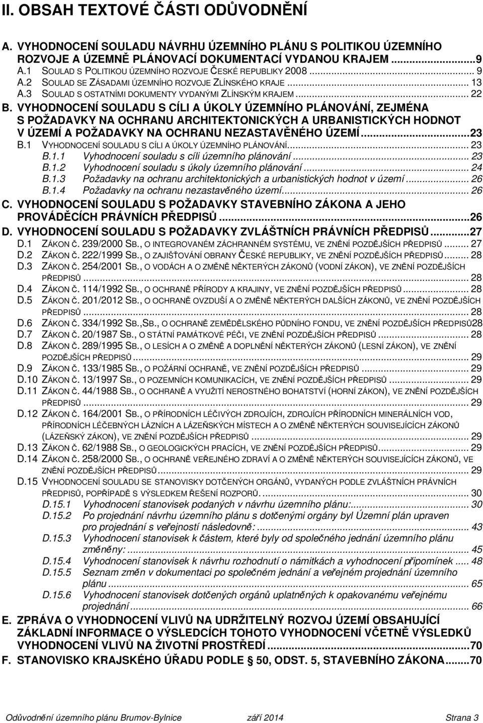 VYHODNOCENÍ SOULADU S CÍLI A ÚKOLY ÚZEMNÍHO PLÁNOVÁNÍ, ZEJMÉNA S POŽADAVKY NA OCHRANU ARCHITEKTONICKÝCH A URBANISTICKÝCH HODNOT V ÚZEMÍ A POŽADAVKY NA OCHRANU NEZASTAVĚNÉHO ÚZEMÍ... 23 B.