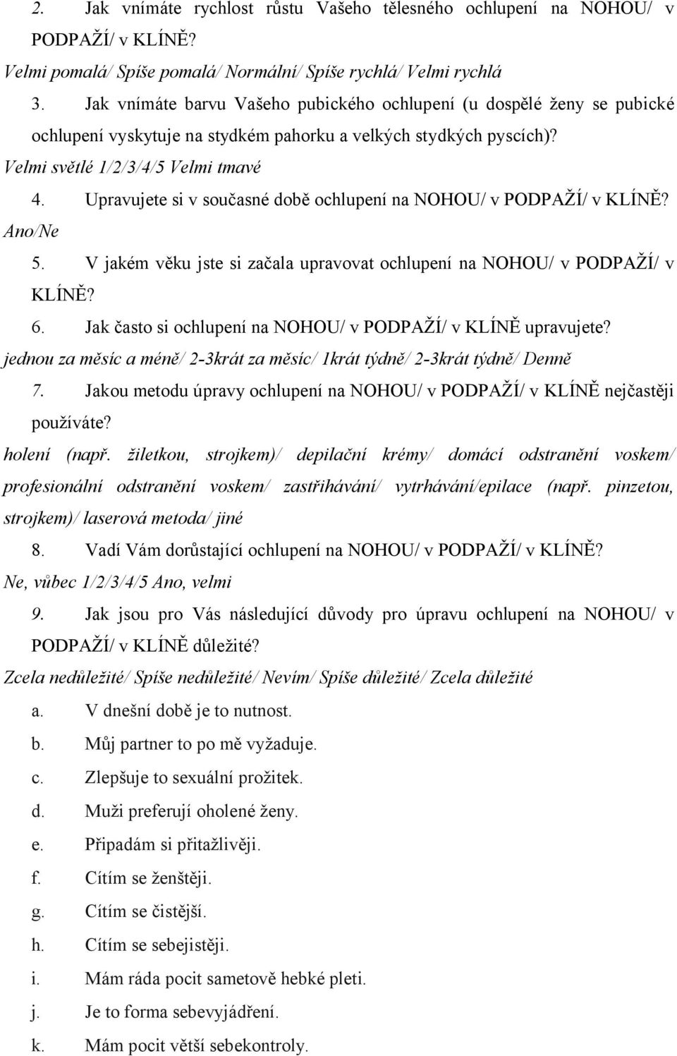 Upravujete si v současné době ochlupení na NOHOU/ v PODPAŽÍ/ v KLÍNĚ? Ano/Ne 5. V jakém věku jste si začala upravovat ochlupení na NOHOU/ v PODPAŽÍ/ v KLÍNĚ? 6.