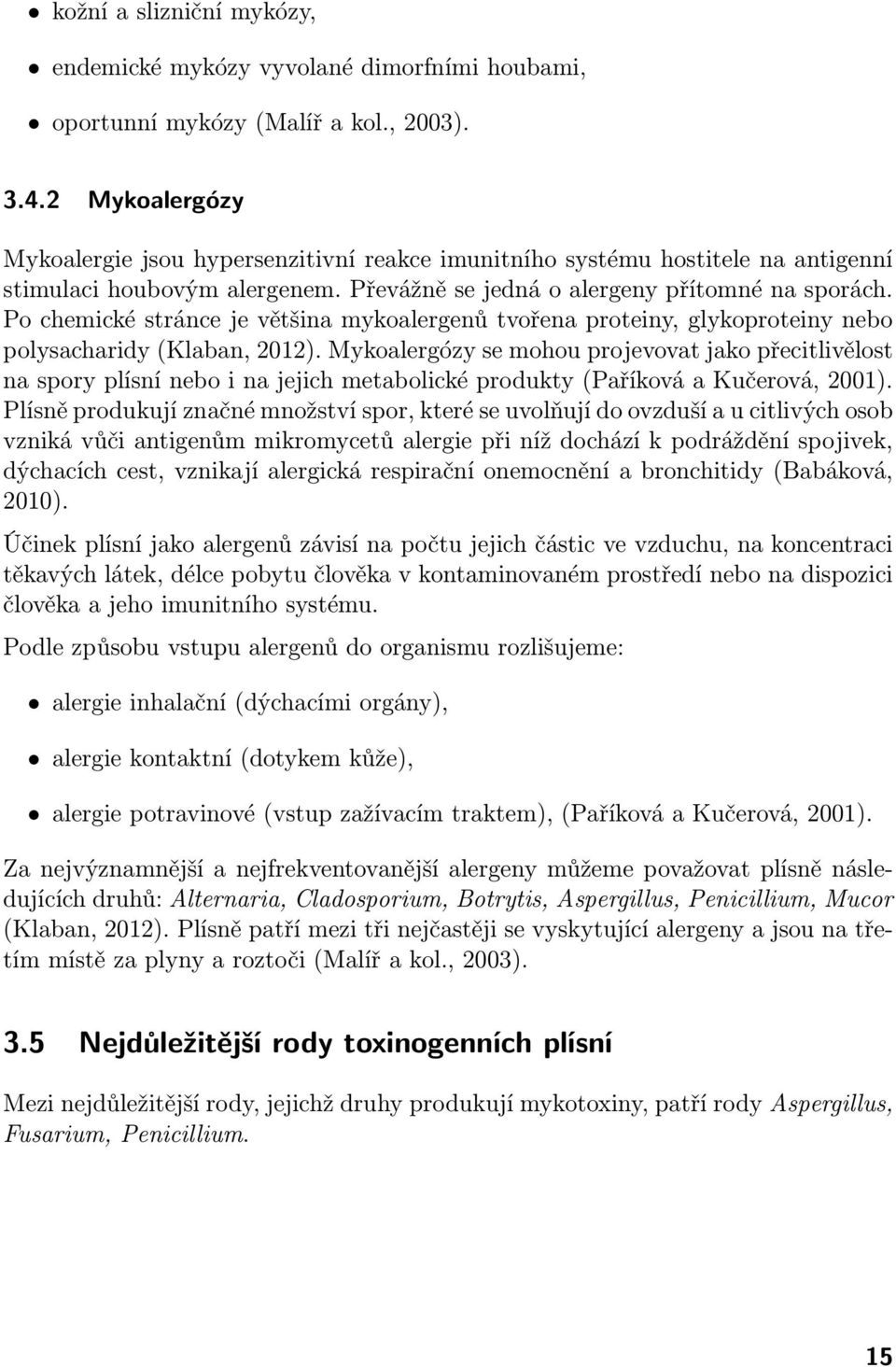 Po chemické stránce je většina mykoalergenů tvořena proteiny, glykoproteiny nebo polysacharidy (Klaban, 2012).