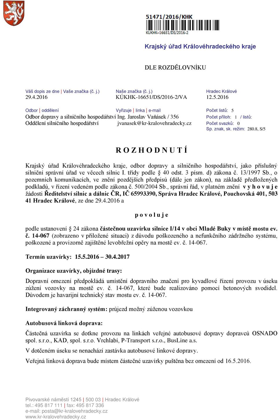 Jaroslav Vaňásek / 356 Počet příloh: 1 / listů: Oddělení silničního hospodářství jvanasek@kr-kralovehradecky.cz Počet svazků: 0 Sp. znak, sk. režim: 280.