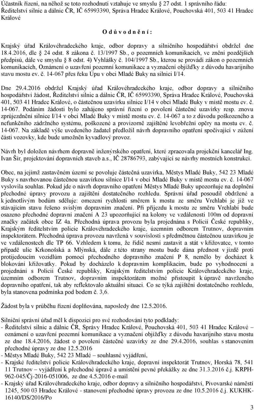 silničního hospodářství obdržel dne 18.4.2016, dle 24 odst. 8 zákona č. 13/1997 Sb., o pozemních komunikacích, ve znění pozdějších předpisů, dále ve smyslu 8 odst. 4) Vyhlášky č. 104/1997 Sb.