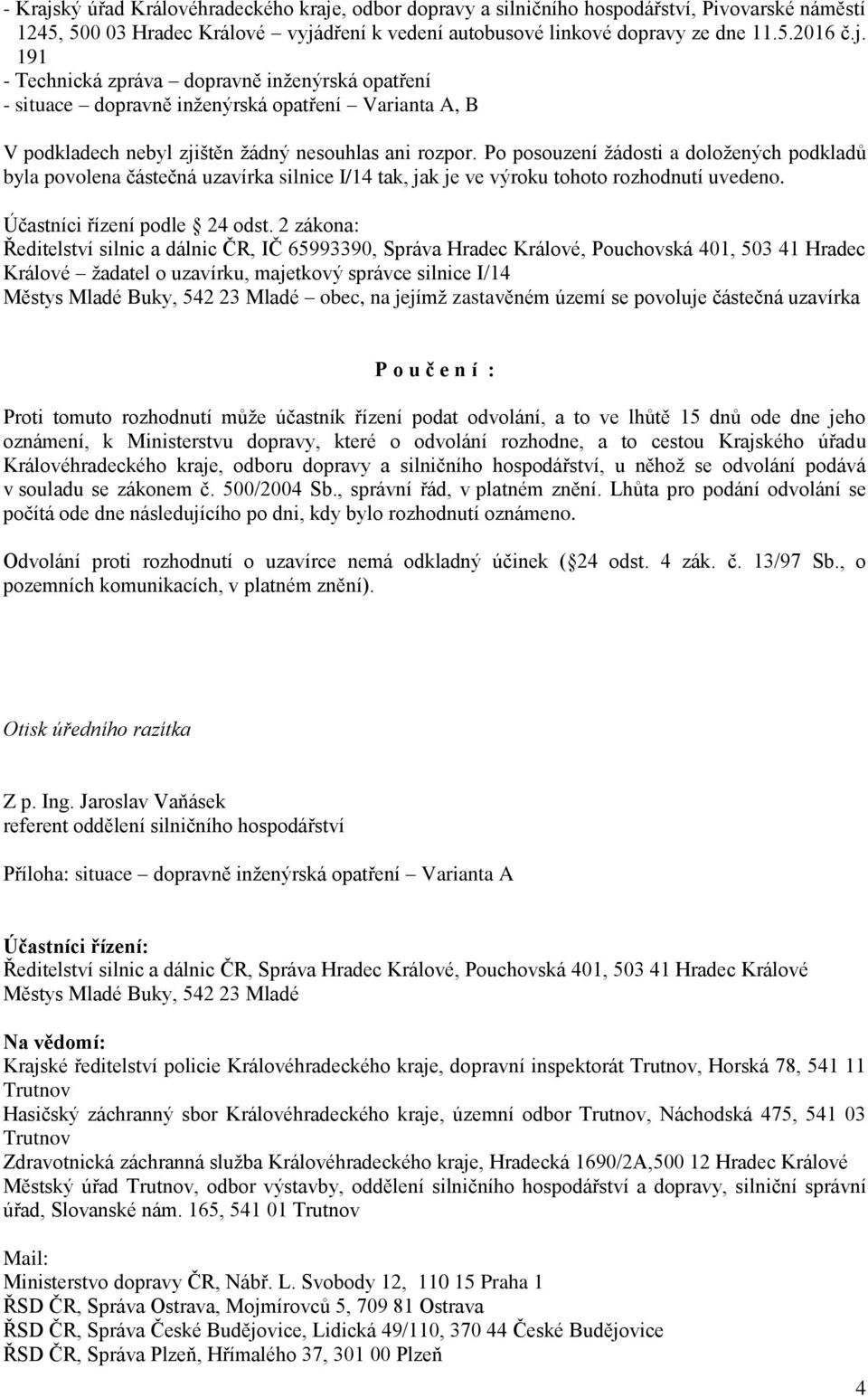 2 zákona: Ředitelství silnic a dálnic ČR, IČ 65993390, Správa Hradec Králové, Pouchovská 401, 503 41 Hradec Králové žadatel o uzavírku, majetkový správce silnice I/14 Městys Mladé Buky, 542 23 Mladé