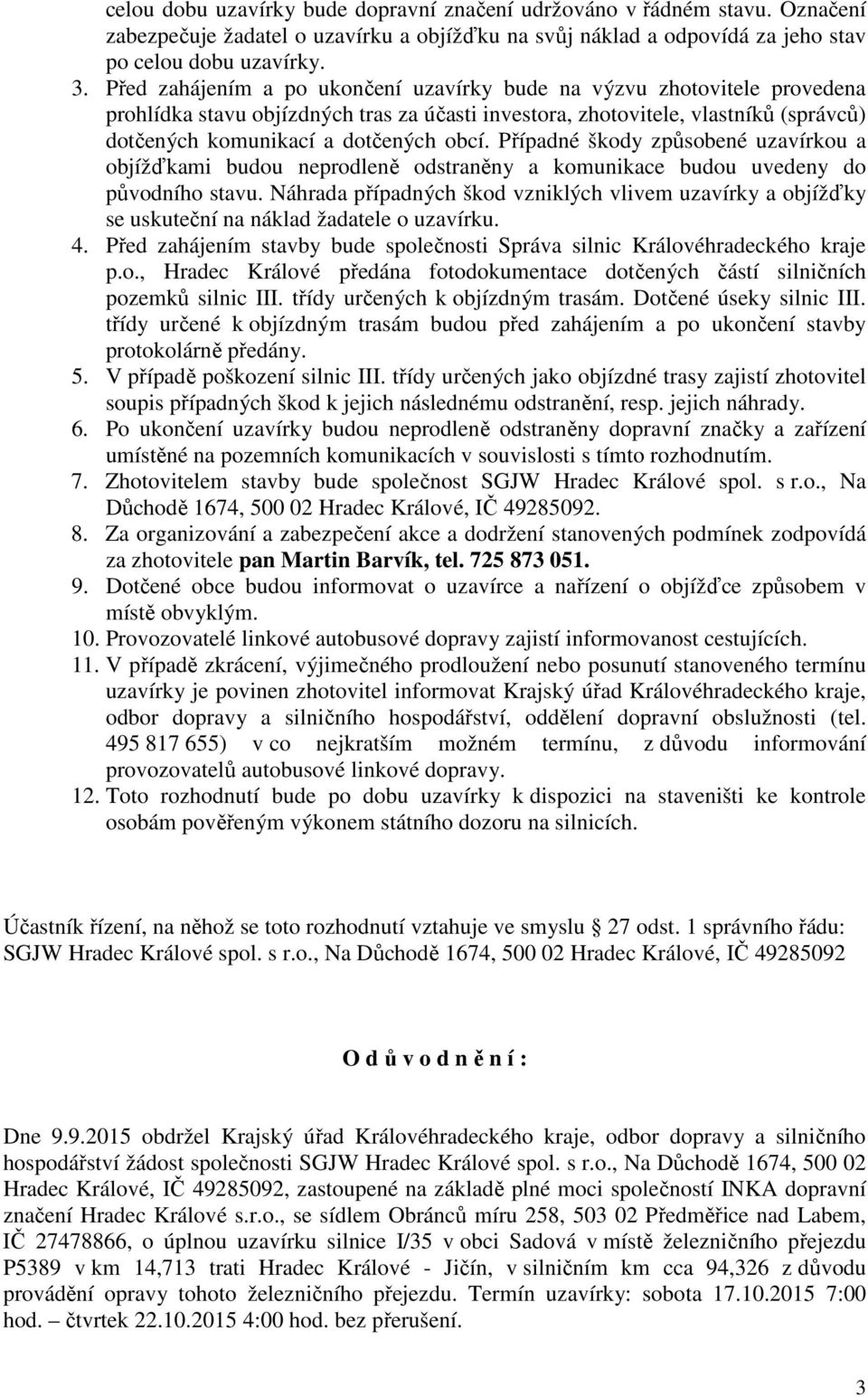 Případné škody způsobené uzavírkou a objížďkami budou neprodleně odstraněny a komunikace budou uvedeny do původního stavu.