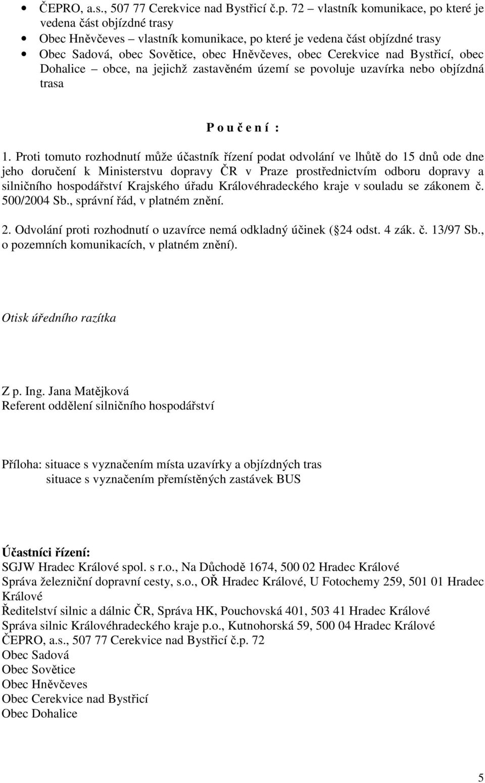 nad Bystřicí, obec Dohalice obce, na jejichž zastavěném území se povoluje uzavírka nebo objízdná trasa P o u č e n í : 1.