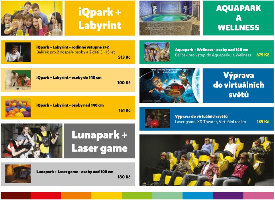 osoby do 140 cm 100 Kč Výprava do virtuálních světů iqpark + Labyrint - osoby nad 140 cm 161 Kč Lunapark + Laser game