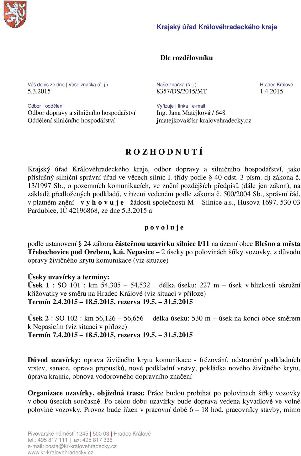 cz R O Z H O D N U T Í Krajský úřad Královéhradeckého kraje, odbor dopravy a silničního hospodářství, jako příslušný silniční správní úřad ve věcech silnic I. třídy podle 40 odst. 3 písm. d) zákona č.