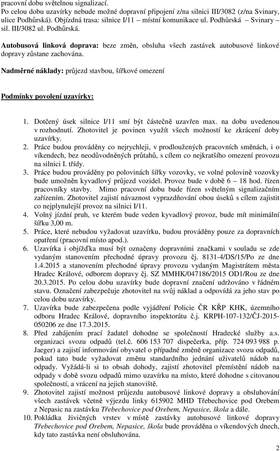 Nadměrné náklady: průjezd stavbou, šířkové omezení Podmínky povolení uzavírky: 1. Dotčený úsek silnice I/11 smí být částečně uzavřen max. na dobu uvedenou v rozhodnutí.