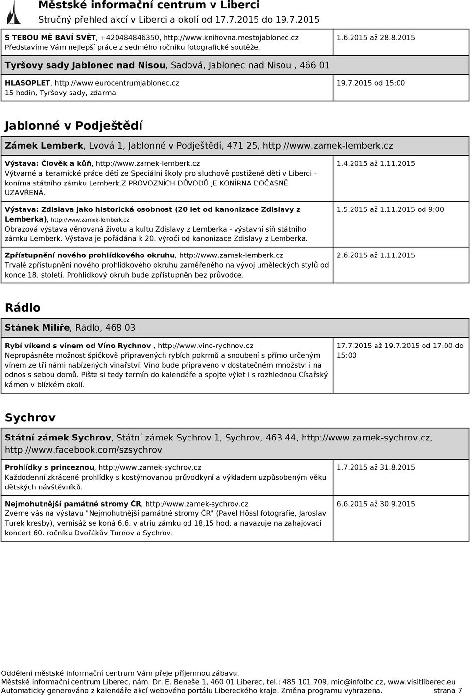 eurocentrumjablonec.cz 15 hodin, Tyršovy sady, zdarma 19.7.2015 od 15:00 Jablonné v Podještědí Zámek Lemberk, Lvová 1, Jablonné v Podještědí, 471 25, http://www.zamek-lemberk.