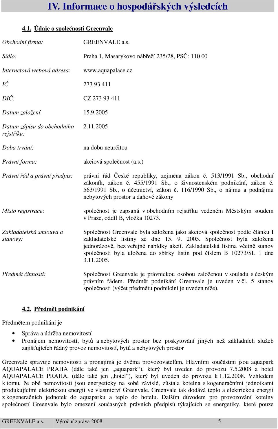 11.2005 na dobu neurčitou akciová společnost (a.s.) právní řád České republiky, zejména zákon č. 513/1991 Sb., obchodní zákoník, zákon č. 455/1991 Sb., o živnostenském podnikání, zákon č. 563/1991 Sb.