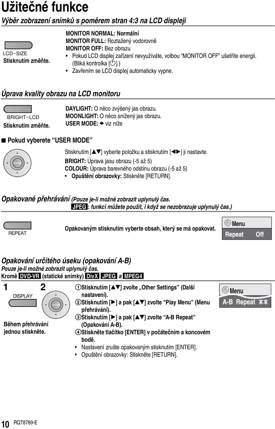 ) Zavřením se LCD displej automaticky vypne. Úprava kvality obrazu na LCD monitoru Stisknutím změňte. DAYLIGHT: O něco zvýšený jas obrazu. MOONLIGHT: O něco snížený jas obrazu.