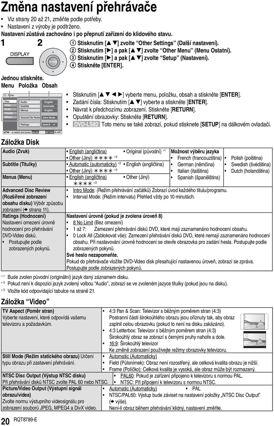 Jednou stiskněte. Menu Položka Obsah Stisknutím [ ] vyberte menu, položku, obsah a stiskněte [ENTER]. Zadání čísla: Stisknutím [ ] vyberte a stiskněte [ENTER]. Návrat k předchozímu zobrazení.