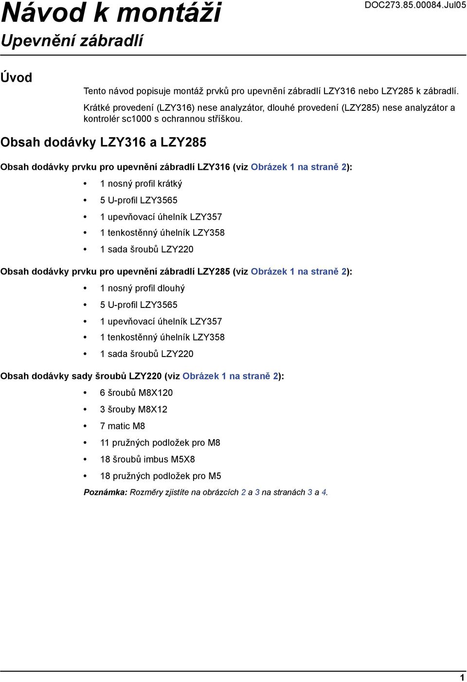 Obsah dodávky LZY316 a LZY285 Obsah dodávky prvku pro upevnění zábradlí LZY316 (viz Obrázek 1 na straně 2): 1 nosný profil krátký 5 U-profil LZY3565 1 upevňovací úhelník LZY357 1 tenkostěnný úhelník