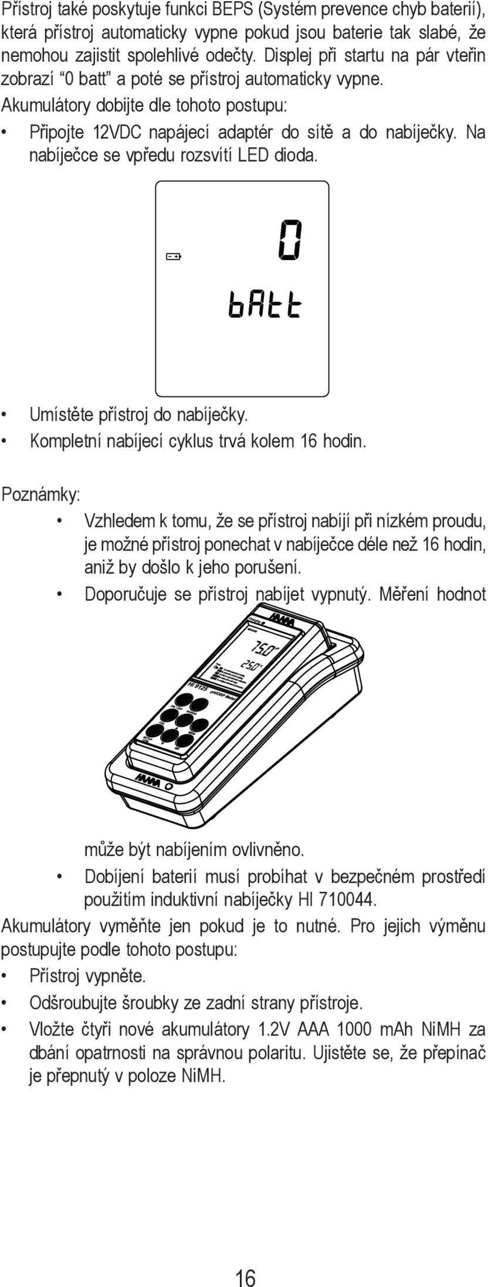 Na nabíječce se vpředu rozsvítí LED dioda. Umístěte přístroj do nabíječky. Kompletní nabíjecí cyklus trvá kolem 16 hodin.