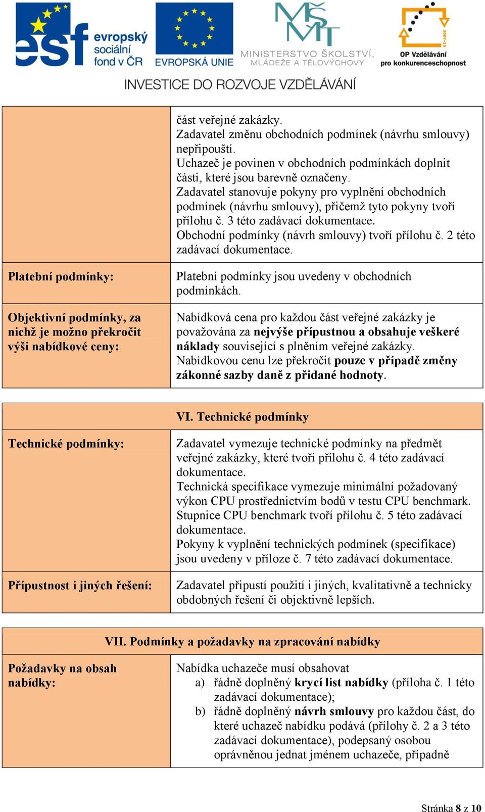 2 této zadávací dokumentace. Platební podmínky: Objektivní podmínky, za nichž je možno překročit výši nabídkové ceny: Platební podmínky jsou uvedeny v obchodních podmínkách.