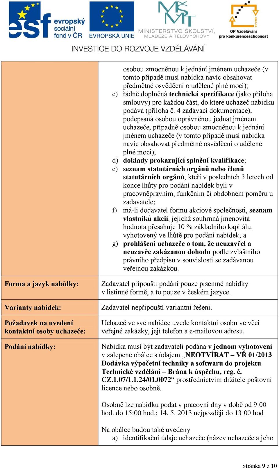 4 zadávací dokumentace), podepsaná osobou oprávněnou jednat jménem uchazeče, případně osobou zmocněnou k jednání jménem uchazeče (v tomto případě musí nabídka navíc obsahovat předmětné osvědčení o