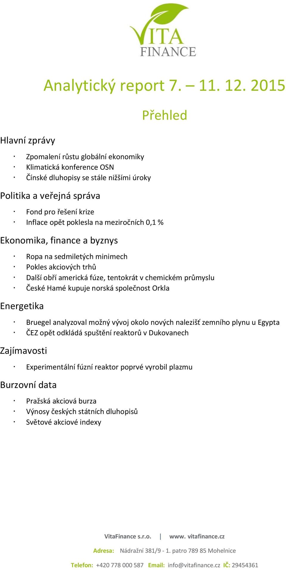 poklesla na meziročních 0,1 % Ekonomika, finance a byznys Ropa na sedmiletých minimech Pokles akciových trhů Další obří americká fúze, tentokrát v chemickém průmyslu České Hamé