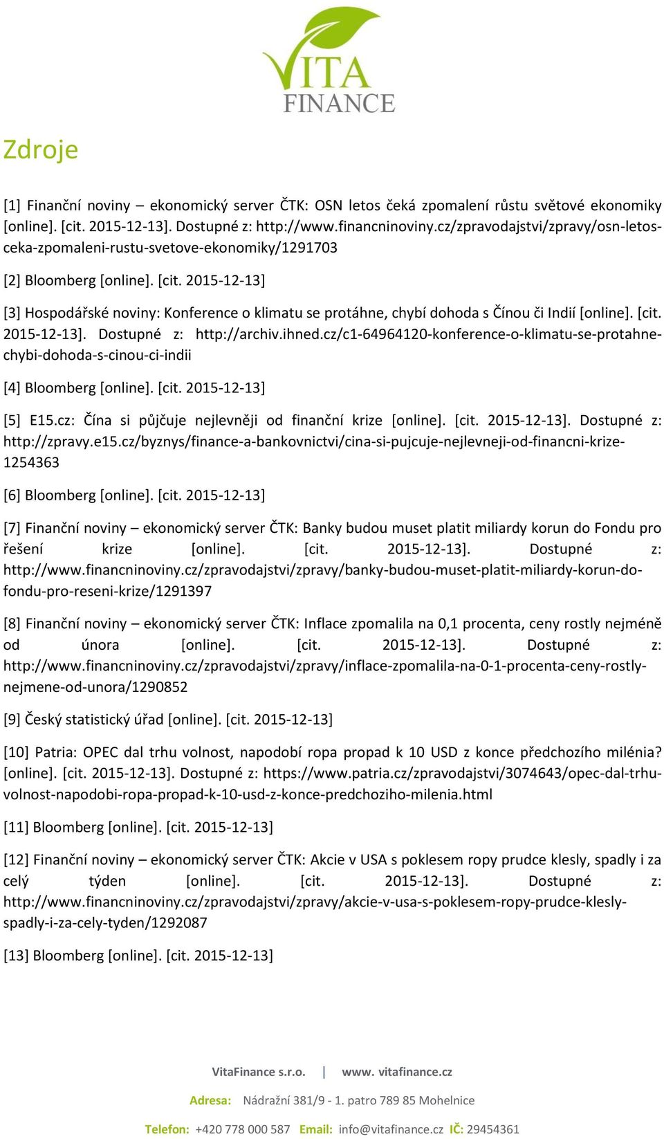 2015-12-13] [3] Hospodářské noviny: Konference o klimatu se protáhne, chybí dohoda s Čínou či Indií [online]. [cit. 2015-12-13]. Dostupné z: http://archiv.ihned.