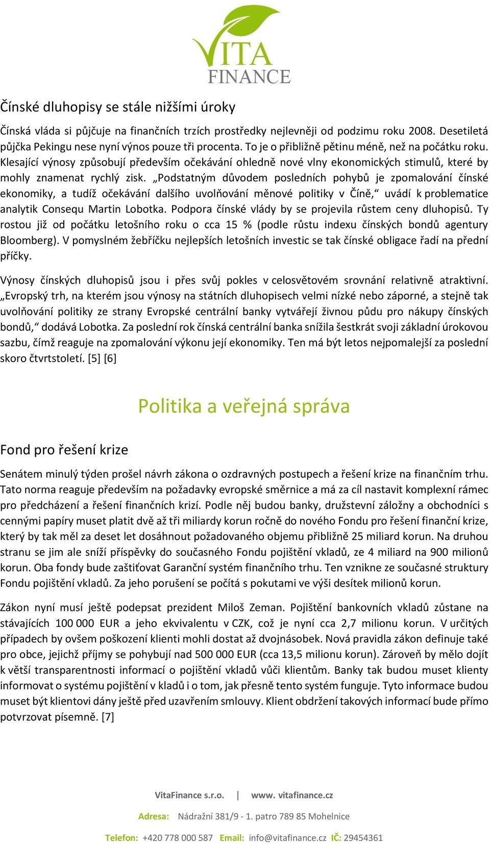 Podstatným důvodem posledních pohybů je zpomalování čínské ekonomiky, a tudíž očekávání dalšího uvolňování měnové politiky v Číně, uvádí k problematice analytik Consequ Martin Lobotka.