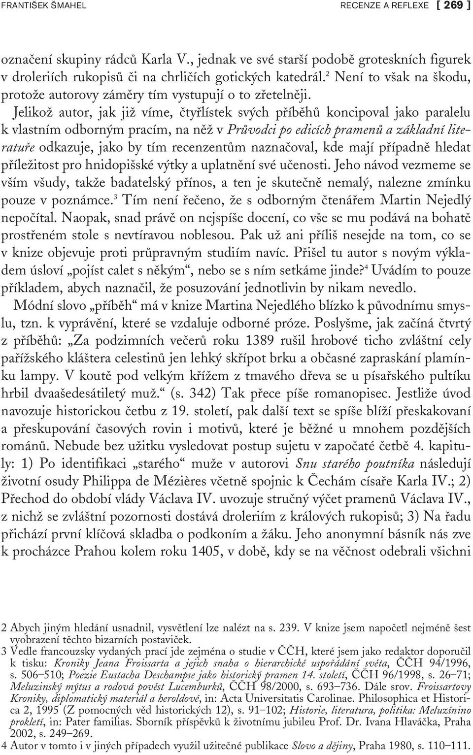 JelikoÏ autor, jak jiï víme, ãtyfilístek sv ch pfiíbûhû koncipoval jako paralelu k vlastním odborn m pracím, na nûï v PrÛvodci po edicích pramenû a základní literatufie odkazuje, jako by tím