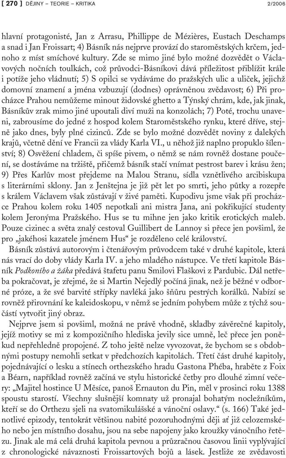 Zde se mimo jiné bylo moïné dozvûdût o Václavov ch noãních toulkách, coï prûvodci-básníkovi dává pfiíleïitost pfiiblíïit krále i potíïe jeho vládnutí; 5) S opilci se vydáváme do praïsk ch ulic a