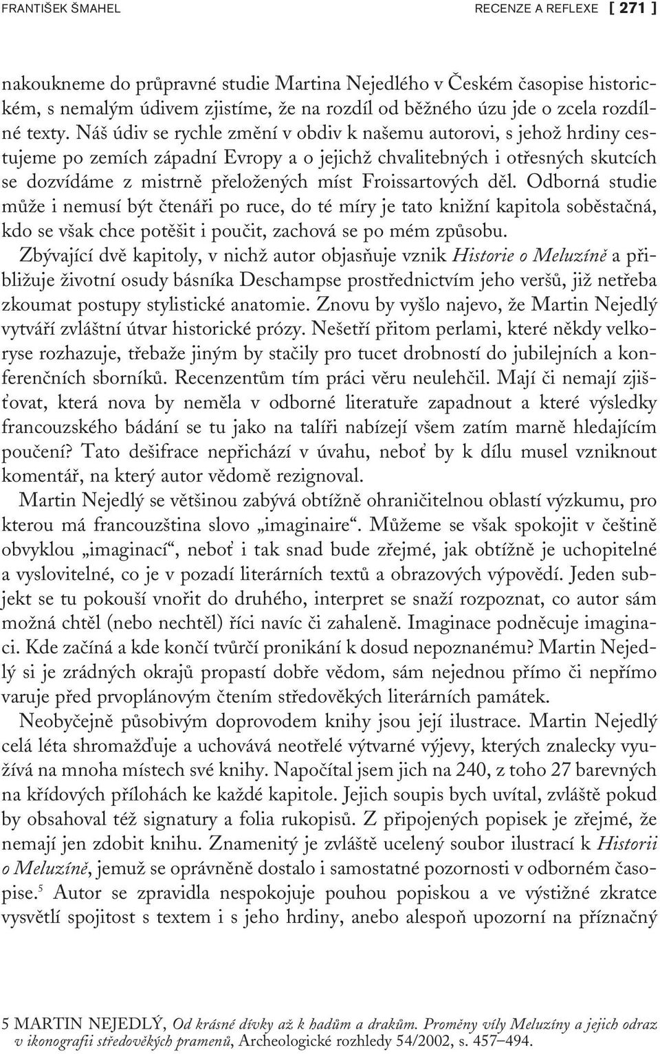 Ná údiv se rychle zmûní v obdiv k na emu autorovi, s jehoï hrdiny cestujeme po zemích západní Evropy a o jejichï chvalitebn ch i otfiesn ch skutcích se dozvídáme z mistrnû pfieloïen ch míst